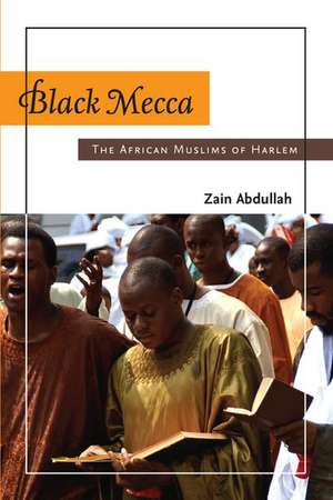 Black Mecca: The African Muslims of Harlem de Zain Abdullah