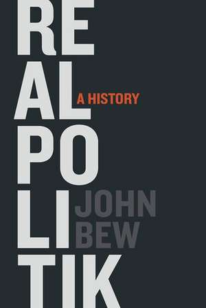 Realpolitik: A History de John Bew