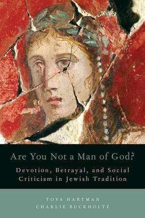 Are You Not a Man of God?: Devotion, Betrayal, and Social Criticism in Jewish Tradition de Tova Hartman