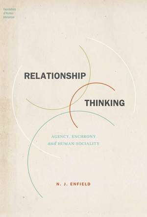 Relationship Thinking: Agency, Enchrony, and Human Sociality de N. J. Enfield