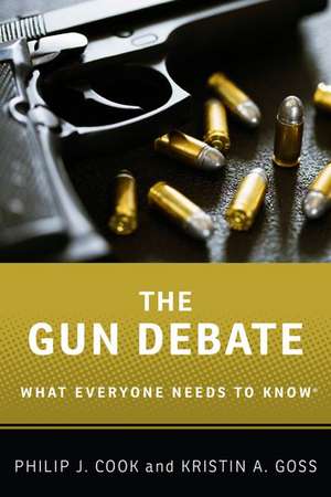 The Gun Debate: What Everyone Needs to Know® de Philip J. Cook