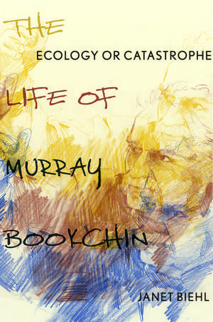 Ecology or Catastrophe: The Life of Murray Bookchin de Janet Biehl