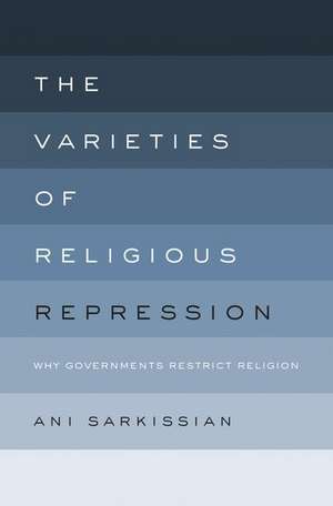 The Varieties of Religious Repression: Why Governments Restrict Religion de Ani Sarkissian