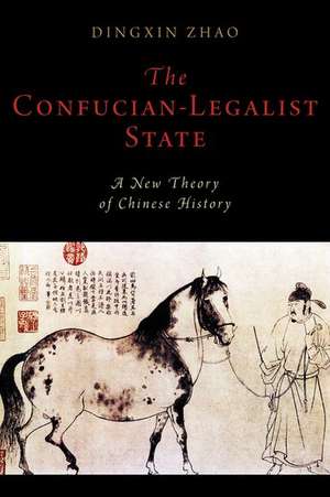 The Confucian-Legalist State: A New Theory of Chinese History de Dingxin Zhao