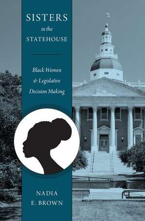 Sisters in the Statehouse: Black Women and Legislative Decision Making de Nadia Brown