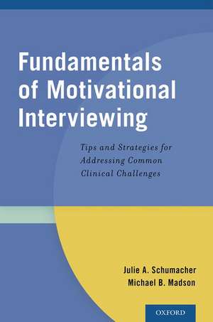 Fundamentals of Motivational Interviewing: Tips and Strategies for Addressing Common Clinical Challenges de Julie A. Schumacher