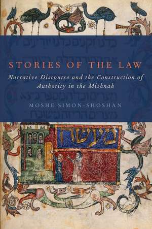 Stories of the Law: Narrative Discourse and the Construction of Authority in the Mishnah de Moshe Simon-Shoshan