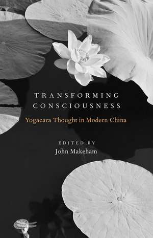 Transforming Consciousness: Yogacara Thought in Modern China de John Makeham