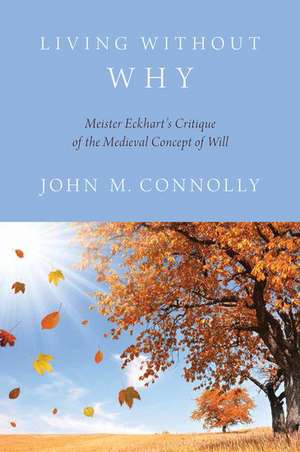 Living Without Why: Meister Eckhart's Critique of the Medieval Concept of Will de John M. Connolly