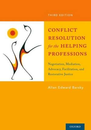 Conflict Resolution for the Helping Professions: Negotiation, Mediation, Advocacy, Facilitation, and Restorative Justice de Allan Barsky