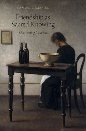 Friendship as Sacred Knowing: Overcoming Isolation de Samuel Kimbriel