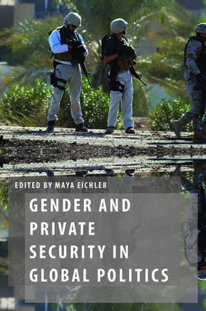 Gender and Private Security in Global Politics de Maya Eichler