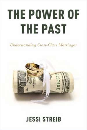 The Power of the Past: Understanding Cross-Class Marriages de Jessi Streib