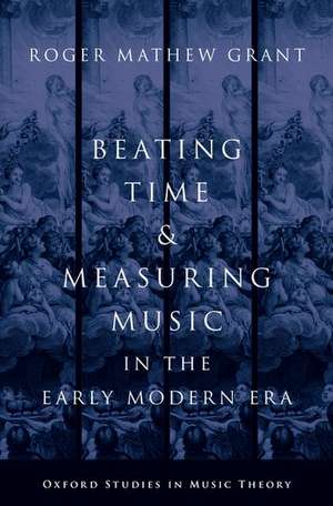 Beating Time and Measuring Music in the Early Modern Era de Roger Mathew Grant