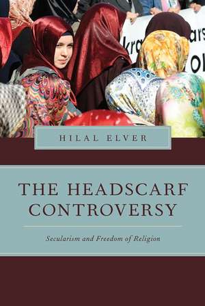 The Headscarf Controversy: Secularism and Freedom of Religion de Hilal Elver