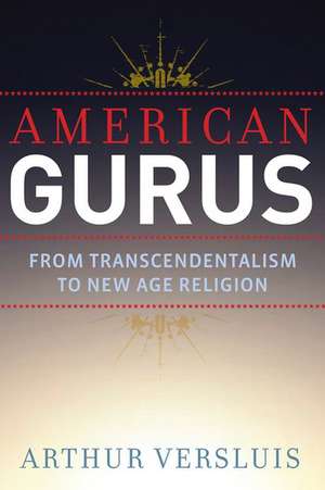 American Gurus: From Transcendentalism to New Age Religion de Arthur Versluis