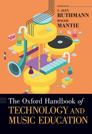 The Oxford Handbook of Technology and Music Education de Alex Ruthmann