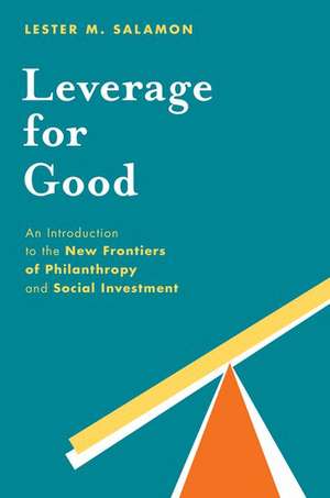 Leverage for Good: An Introduction to the New Frontiers of Philanthropy and Social Investment de Lester M. Salamon