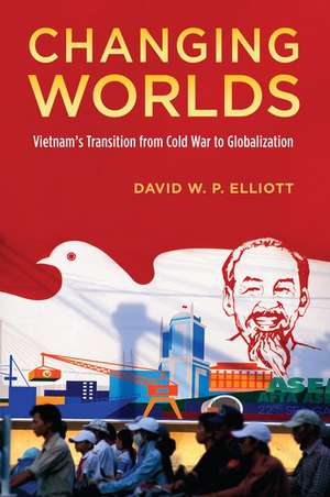 Changing Worlds: Vietnam's Transition from Cold War to Globalization de David W. P. Elliott