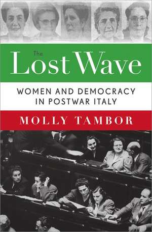 The Lost Wave: Women and Democracy in Postwar Italy de Molly Tambor