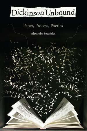 Dickinson Unbound: Paper, Process, Poetics de Alexandra Socarides