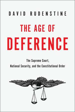 The Age of Deference: The Supreme Court, National Security, and the Constitutional Order de David Rudenstine