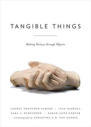 Tangible Things: Making History through Objects de Laurel Thatcher Ulrich