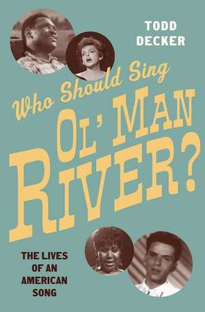 Who Should Sing Ol' Man River?: The Lives of an American Song de Todd Decker