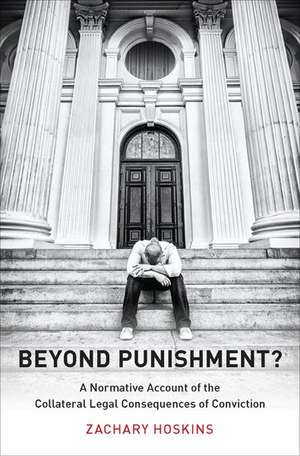 Beyond Punishment?: A Normative Account of the Collateral Legal Consequences of Conviction de Zachary Hoskins