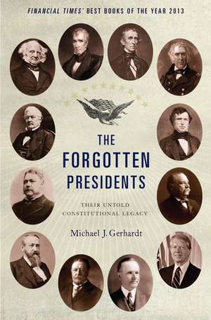 The Forgotten Presidents: Their Untold Constitutional Legacy de Michael J. Gerhardt