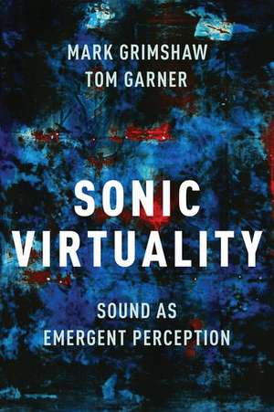 Sonic Virtuality: Sound as Emergent Perception de Mark Grimshaw