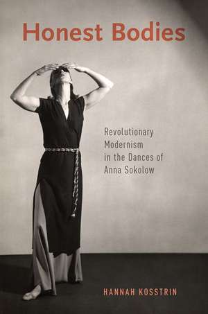 Honest Bodies: Revolutionary Modernism in the Dances of Anna Sokolow de Hannah Kosstrin