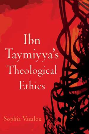 Ibn Taymiyya's Theological Ethics de Sophia Vasalou