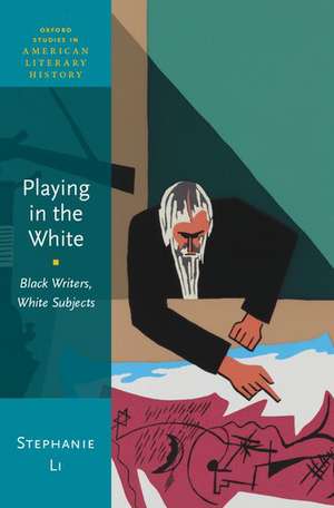 Playing in the White: Black Writers, White Subjects de Stephanie Li