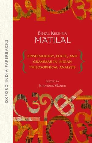 Epistemology, Logic, and Grammar In Indian Philosophical Analysis de Bimal Krishna Matilal