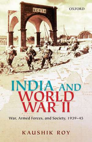 India and World War II: War, Armed Forces, and Society, 1939–45 de Kaushik Roy