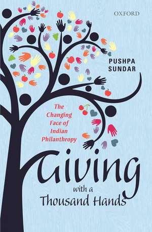 Giving with a Thousand Hands: The Changing Face of Indian Philanthropy de Pushpa Sundar