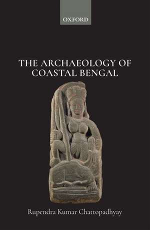 The Archaeology of Coastal Bengal de Rupendra Kumar Chattopadhyay