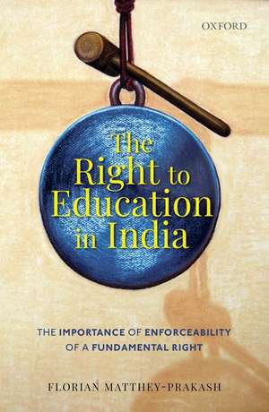 The Right to Education in India: The Importance of Enforceability of a Fundamental Right de Florian Matthey-Prakash