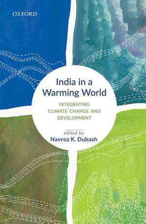 India in a Warming World: Integrating Climate Change and Development de Navroz K. Dubash