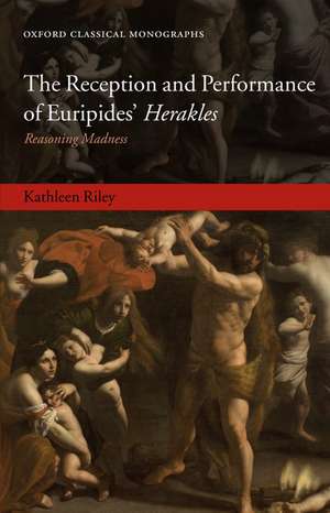 The Reception and Performance of Euripides' Herakles: Reasoning Madness de Kathleen Riley