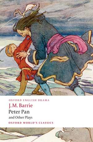 Peter Pan and Other Plays: The Admirable Crichton; Peter Pan; When Wendy Grew Up; What Every Woman Knows; Mary Rose de J. M. Barrie