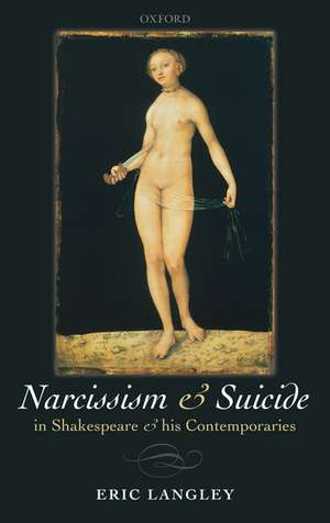 Narcissism and Suicide in Shakespeare and his Contemporaries de Eric Langley