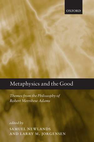 Metaphysics and the Good: Themes from the Philosophy of Robert Merrihew Adams de Samuel Newlands