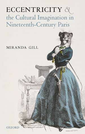 Eccentricity and the Cultural Imagination in Nineteenth-Century Paris de Miranda Gill