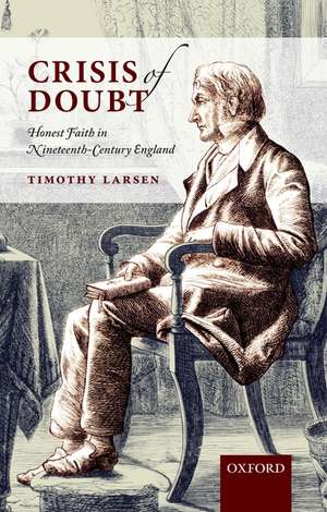 Crisis of Doubt: Honest Faith in Nineteenth-Century England de Timothy Larsen