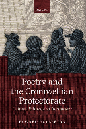 Poetry and the Cromwellian Protectorate: Culture, Politics, and Institutions de Edward Holberton