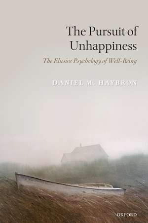 The Pursuit of Unhappiness: The Elusive Psychology of Well-Being de Daniel M. Haybron