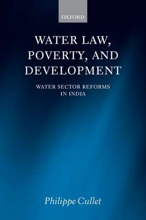 Water Law, Poverty, and Development: Water Sector Reforms in India de Philippe Cullet