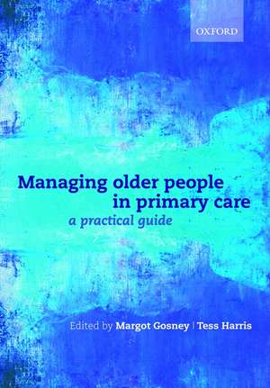 Managing older people in primary care: A practical guide de Margot Gosney